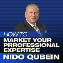 How to Market Your Professional Expertise by Nido Qubein audiobook