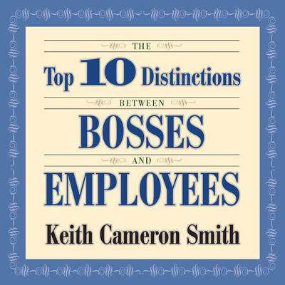 The Top 10 Distinctions Between Bosses and Employees by Keith Cameron Smith audiobook