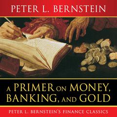 A Primer on Money, Banking, and Gold by Peter L. Bernstein audiobook