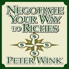 Negotiate Your Way to Riches by Peter Wink audiobook