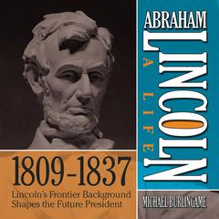 Abraham Lincoln: A Life 1809-1837 by Michael Burlingame audiobook