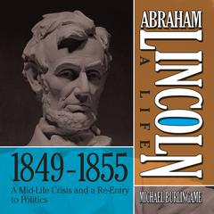 Abraham Lincoln: A Life 1849-1855 by Michael Burlingame audiobook