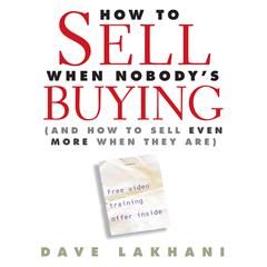 How to Sell When Nobody's Buying by Dave Lakhani audiobook