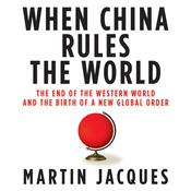 When China Rules the World by  Martin Jacques audiobook