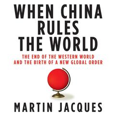 When China Rules the World by Martin Jacques audiobook