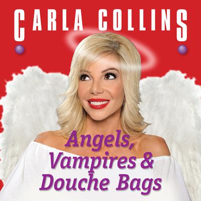 Angels, Vampires and Douche Bags by Carla Collins audiobook