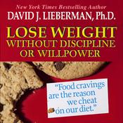 Lose Weight without Discipline or Willpower by  David J. Lieberman PhD audiobook