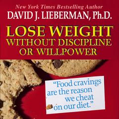 Lose Weight without Discipline or Willpower by David J. Lieberman audiobook