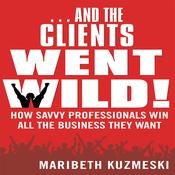 ...And the Clients Went Wild! by  Maribeth Kuzmeski MBA audiobook