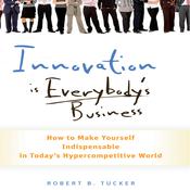 Innovation is Everybody's Business by  Robert B. Tucker audiobook