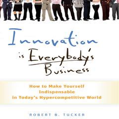 Innovation is Everybody's Business by Robert B. Tucker audiobook