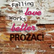 Falling in Love Works Better than Prozac by  Jessica R. Gera audiobook