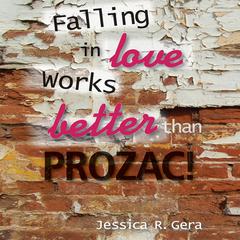 Falling in Love Works Better than Prozac by Jessica R. Gera audiobook