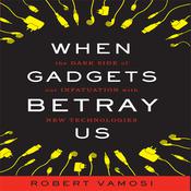 When Gadgets Betray Us by  Robert Vamosi audiobook