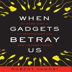 When Gadgets Betray Us by Robert Vamosi audiobook