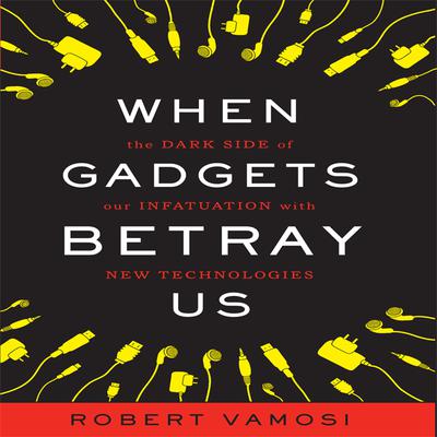When Gadgets Betray Us by Robert Vamosi audiobook