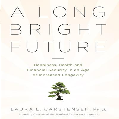 A Long Bright Future by Laura L. Carstensen audiobook