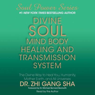 Divine Soul Mind Body Healing and Transmission System by Dr. Zhi Gang Sha audiobook