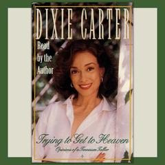 Trying to Get to Heaven by Dixie Carter audiobook