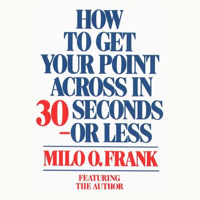 How To Get Your Point Across In 30 Seconds Or Less by Milo O. Frank audiobook