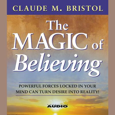 The Magic Of Believing by Claude M. Bristol audiobook