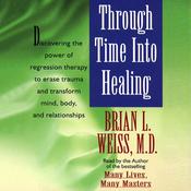 Through Time Into Healing by  Brian L. Weiss MD audiobook