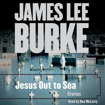 Jesus Out To Sea Collection by James Lee Burke audiobook