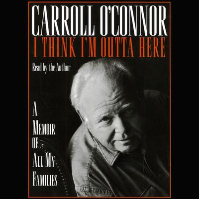 I Think I'm Outta Here by Carroll O'Connor audiobook