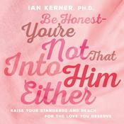 Be Honest--You're Not That Into Him Either by  Ian Kerner PhD audiobook
