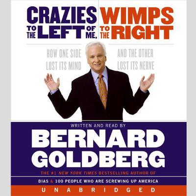 Crazies to the Left of Me Wimps to the Right by Bernard Goldberg audiobook