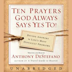 Ten Prayers God Always Says Yes To UNA by Anthony DeStefano audiobook