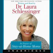 In Praise of Stay-at-Home Moms by  Dr. Laura Schlessinger audiobook