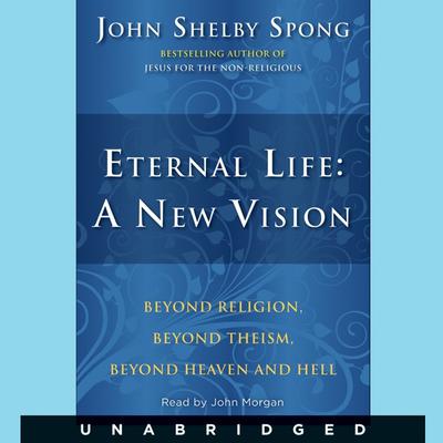 Eternal Life: A New Vision by John Shelby Spong audiobook