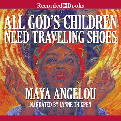 Maya Angelou All God&rsquo;s Children Need Traveling Shoes (Unabridged)