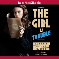 The Girl Is Trouble by Kathryn Miller Haines audiobook