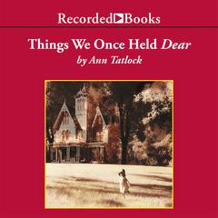 Things We Once Held Dear by Ann Tatlock audiobook