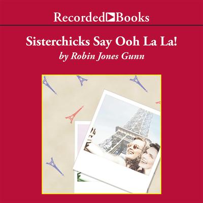 Sisterchicks Say Ooh La La! by Robin Jones Gunn audiobook