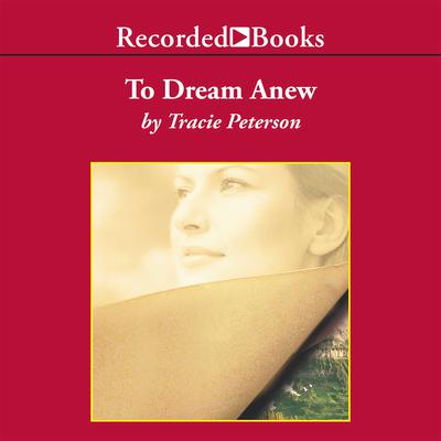 To Dream Anew by Tracie Peterson audiobook