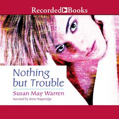 Nothing But Trouble by Susan May Warren audiobook