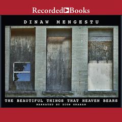 The Beautiful Things that Heaven Bears by Dinaw Mengestu audiobook