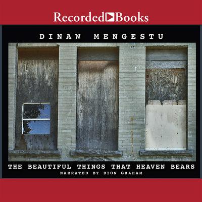 The Beautiful Things that Heaven Bears by Dinaw Mengestu audiobook