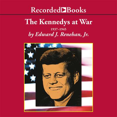 The Kennedys at War by Edward J. Renehan audiobook