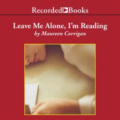 Leave Me Alone, I'm Reading by Maureen Corrigan audiobook
