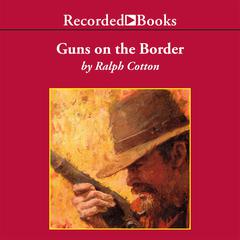 Guns on the Border by Ralph Cotton audiobook