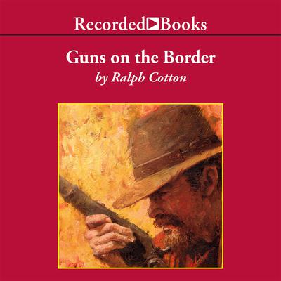 Guns on the Border by Ralph Cotton audiobook