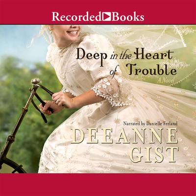 Deep in the Heart of Trouble by Deeanne Gist audiobook