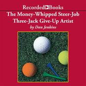 The Money-Whipped Steer-Job Three-Jack Give-Up Artist by  Dan Jenkins audiobook
