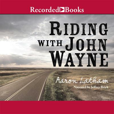 Riding with John Wayne by Aaron Latham audiobook