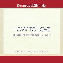 How to Love by Gordon Livingston audiobook
