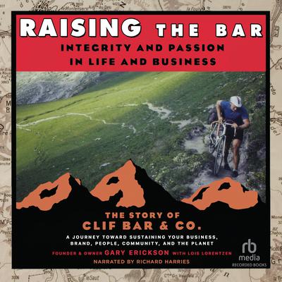 Raising the Bar : Integrity and Passion in Life and Business by Gary Erickson audiobook